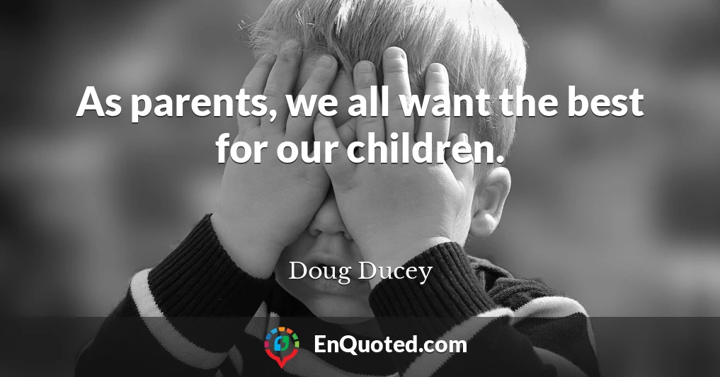 As parents, we all want the best for our children.