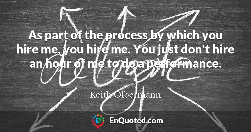 As part of the process by which you hire me, you hire me. You just don't hire an hour of me to do a performance.