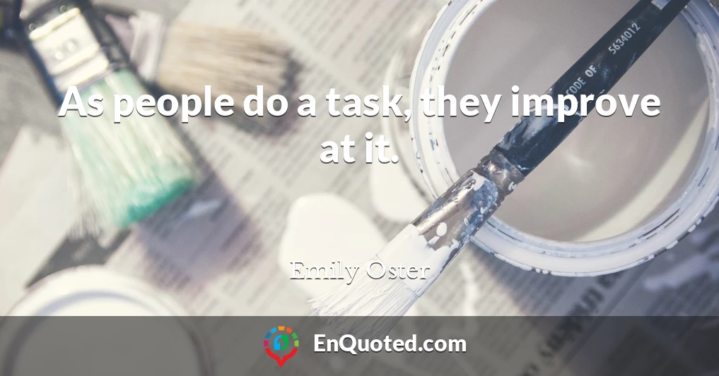 As people do a task, they improve at it.