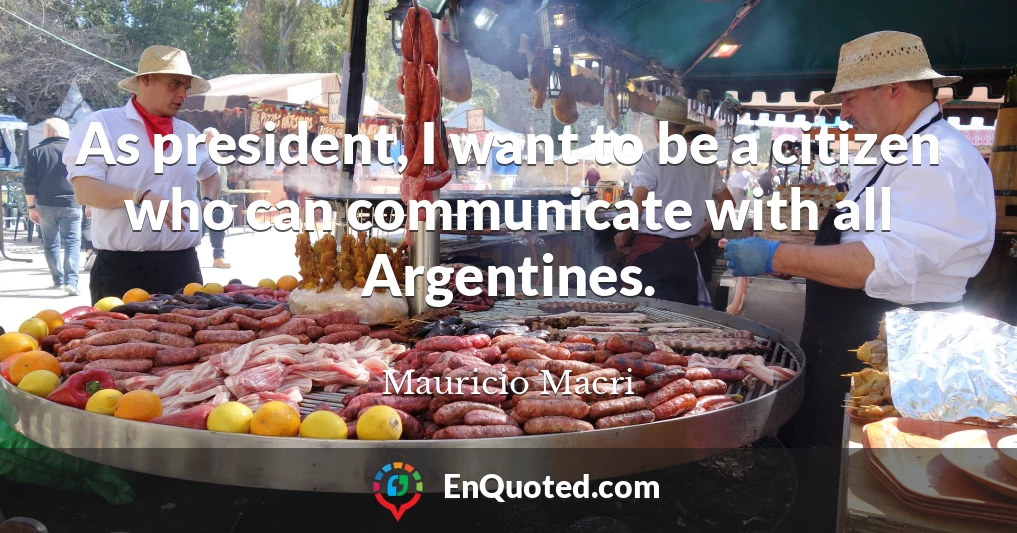 As president, I want to be a citizen who can communicate with all Argentines.