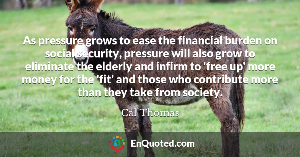 As pressure grows to ease the financial burden on social security, pressure will also grow to eliminate the elderly and infirm to 'free up' more money for the 'fit' and those who contribute more than they take from society.