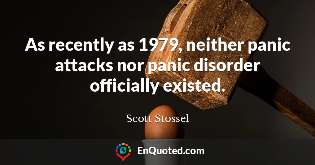 As recently as 1979, neither panic attacks nor panic disorder officially existed.