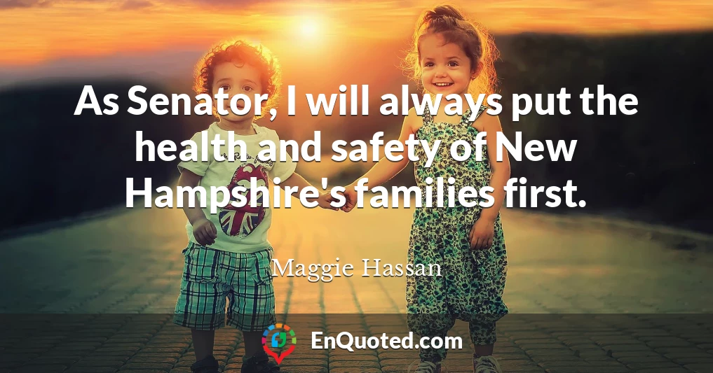 As Senator, I will always put the health and safety of New Hampshire's families first.