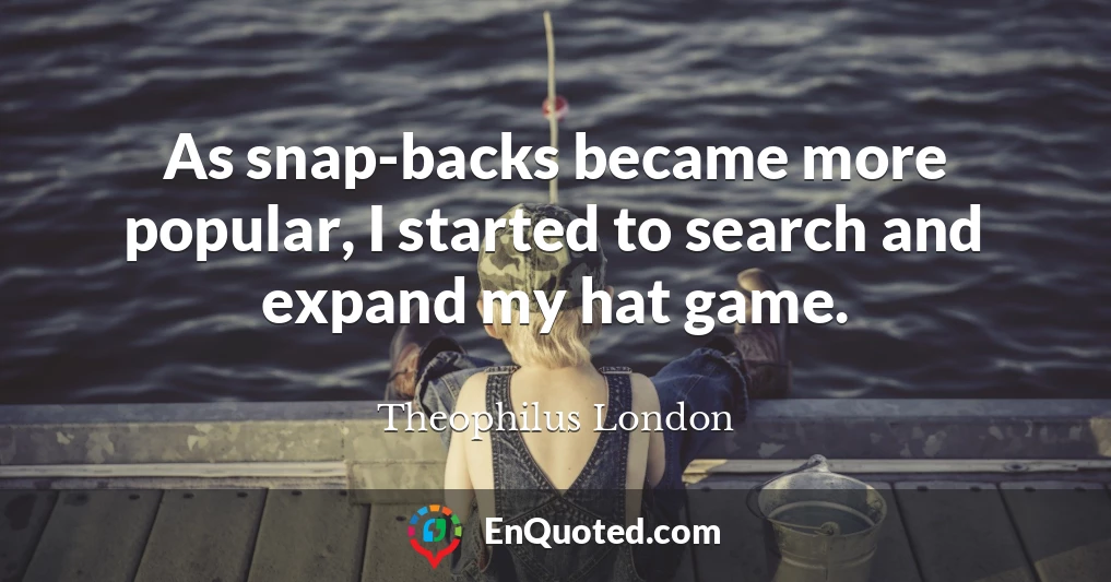 As snap-backs became more popular, I started to search and expand my hat game.