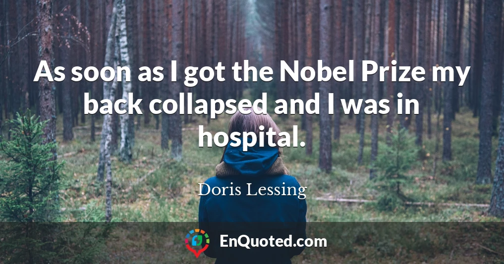 As soon as I got the Nobel Prize my back collapsed and I was in hospital.