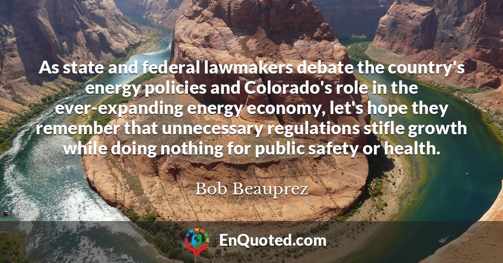 As state and federal lawmakers debate the country's energy policies and Colorado's role in the ever-expanding energy economy, let's hope they remember that unnecessary regulations stifle growth while doing nothing for public safety or health.