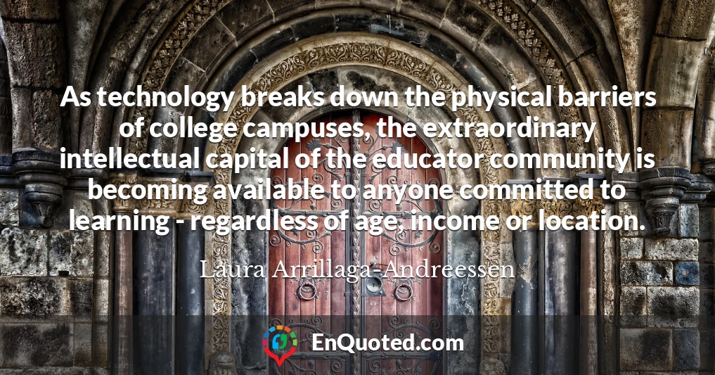 As technology breaks down the physical barriers of college campuses, the extraordinary intellectual capital of the educator community is becoming available to anyone committed to learning - regardless of age, income or location.