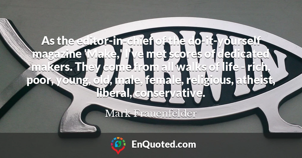 As the editor-in-chief of the do-it-yourself magazine 'Make,' I've met scores of dedicated makers. They come from all walks of life - rich, poor, young, old, male, female, religious, atheist, liberal, conservative.