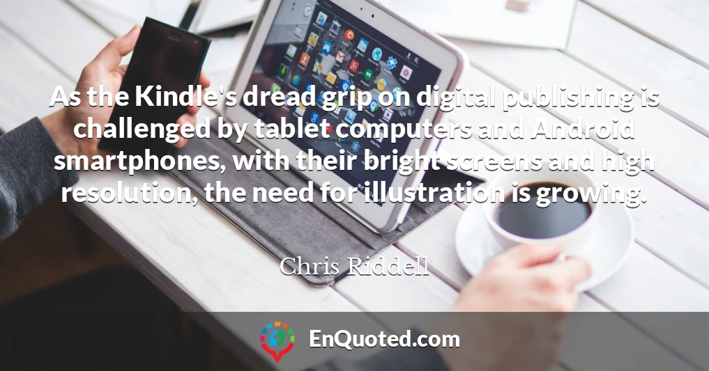 As the Kindle's dread grip on digital publishing is challenged by tablet computers and Android smartphones, with their bright screens and high resolution, the need for illustration is growing.