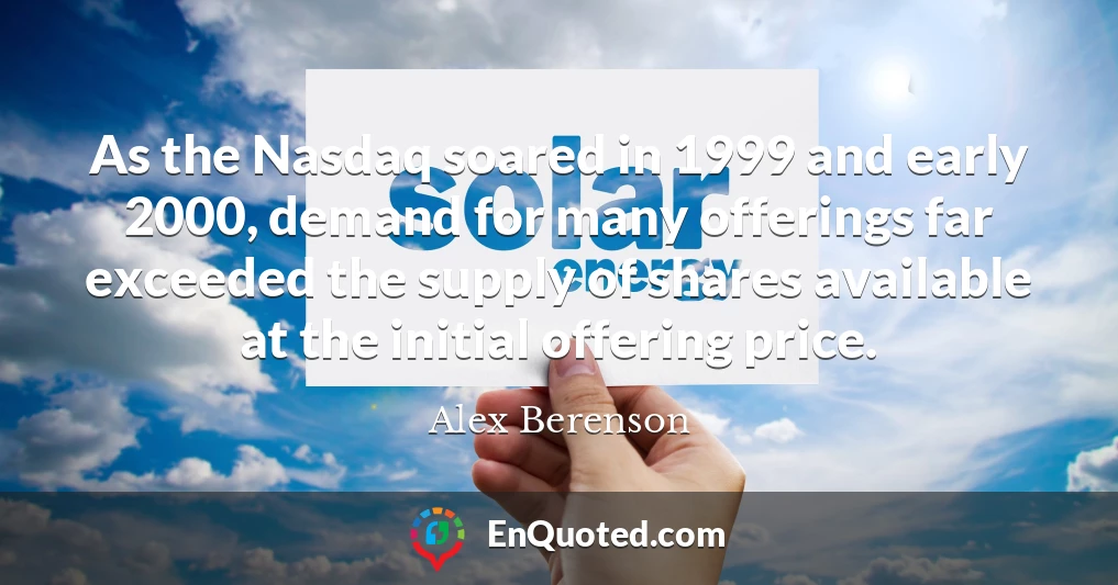 As the Nasdaq soared in 1999 and early 2000, demand for many offerings far exceeded the supply of shares available at the initial offering price.