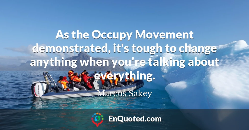 As the Occupy Movement demonstrated, it's tough to change anything when you're talking about everything.