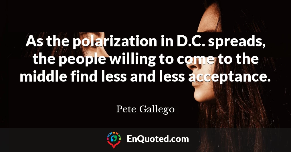 As the polarization in D.C. spreads, the people willing to come to the middle find less and less acceptance.