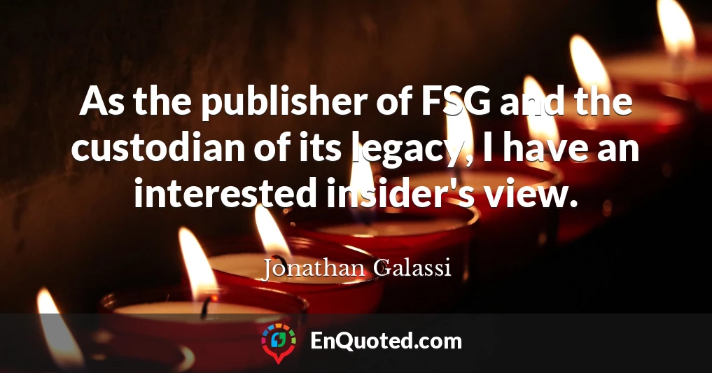 As the publisher of FSG and the custodian of its legacy, I have an interested insider's view.