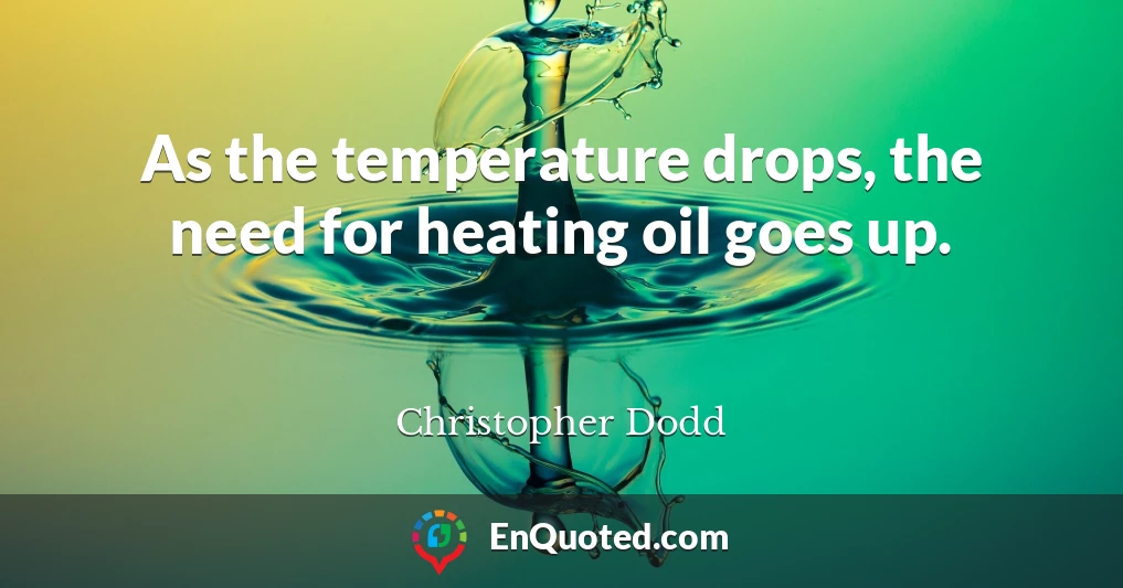 As the temperature drops, the need for heating oil goes up.