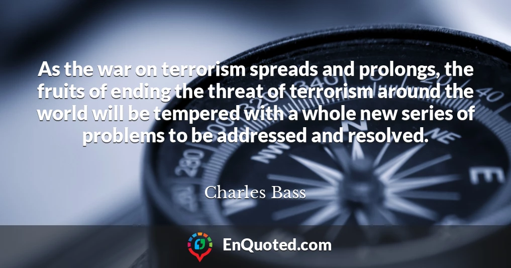 As the war on terrorism spreads and prolongs, the fruits of ending the threat of terrorism around the world will be tempered with a whole new series of problems to be addressed and resolved.