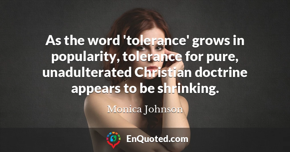As the word 'tolerance' grows in popularity, tolerance for pure, unadulterated Christian doctrine appears to be shrinking.
