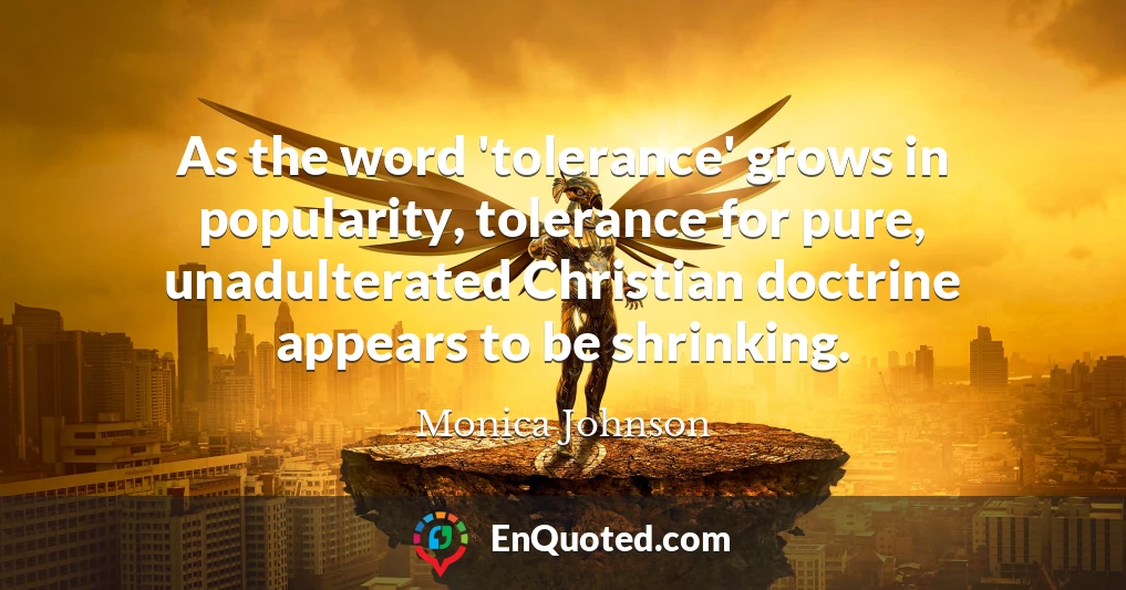 As the word 'tolerance' grows in popularity, tolerance for pure, unadulterated Christian doctrine appears to be shrinking.