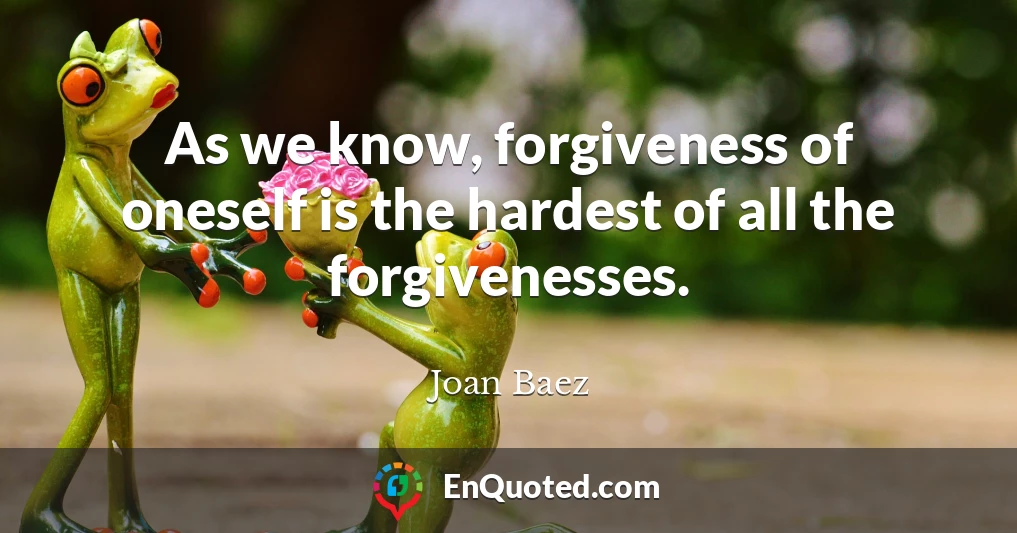 As we know, forgiveness of oneself is the hardest of all the forgivenesses.