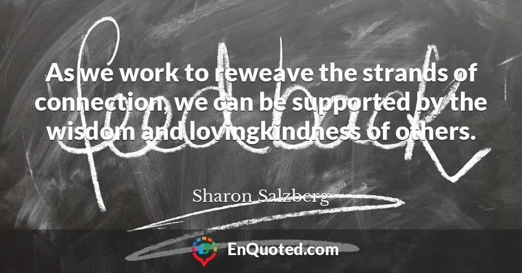 As we work to reweave the strands of connection, we can be supported by the wisdom and lovingkindness of others.