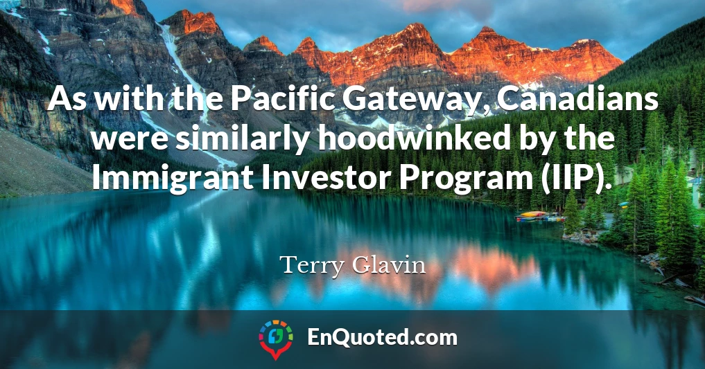 As with the Pacific Gateway, Canadians were similarly hoodwinked by the Immigrant Investor Program (IIP).