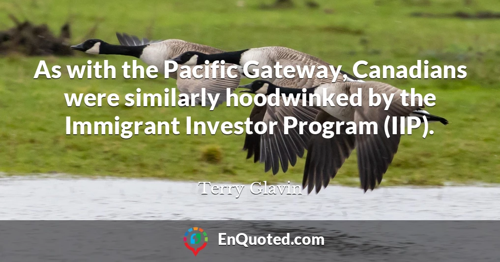 As with the Pacific Gateway, Canadians were similarly hoodwinked by the Immigrant Investor Program (IIP).