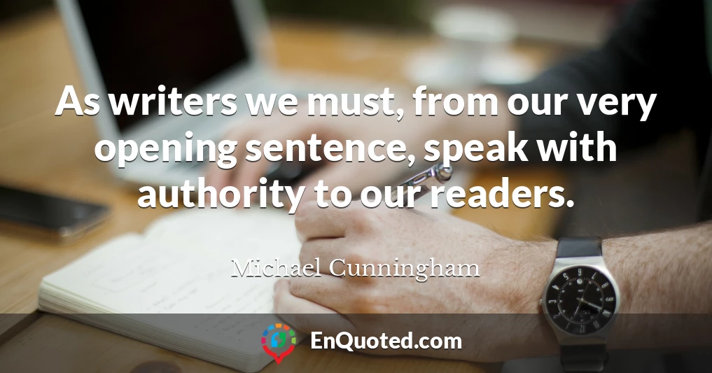 As writers we must, from our very opening sentence, speak with authority to our readers.