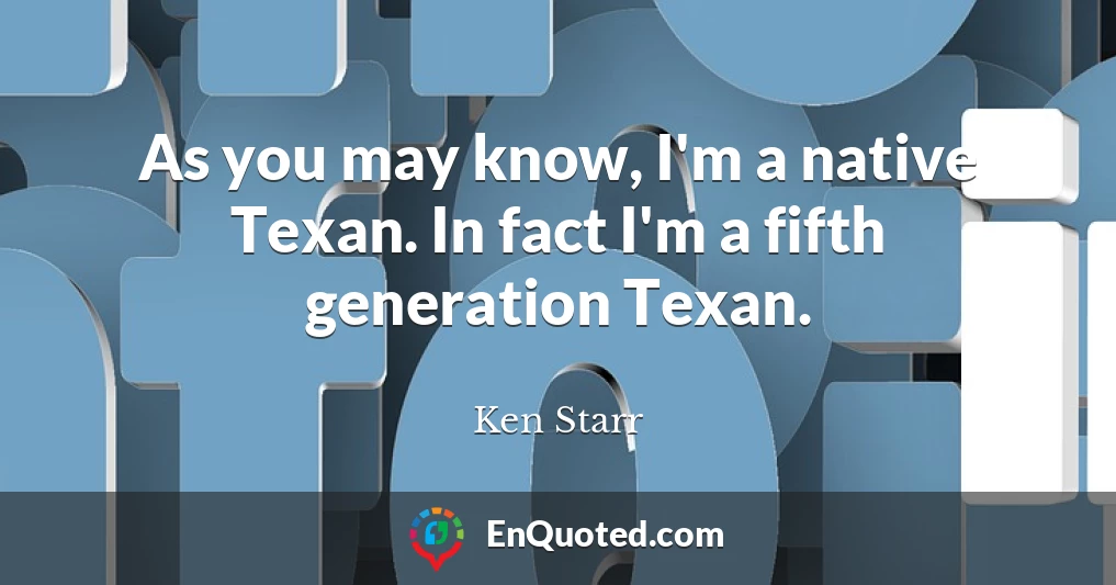As you may know, I'm a native Texan. In fact I'm a fifth generation Texan.
