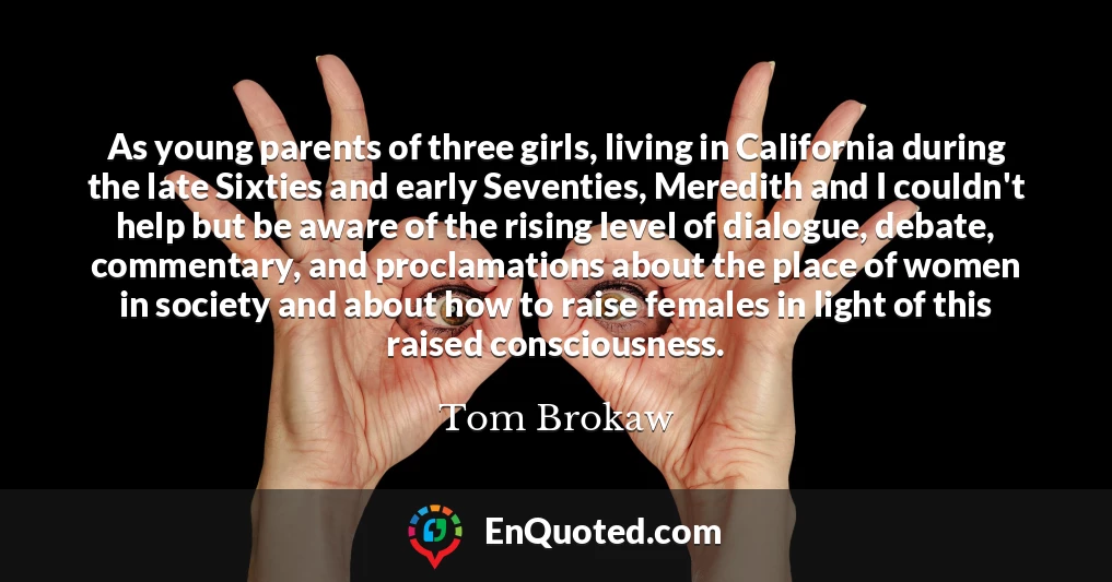 As young parents of three girls, living in California during the late Sixties and early Seventies, Meredith and I couldn't help but be aware of the rising level of dialogue, debate, commentary, and proclamations about the place of women in society and about how to raise females in light of this raised consciousness.