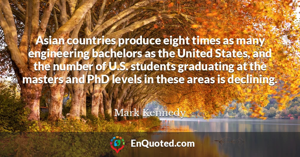 Asian countries produce eight times as many engineering bachelors as the United States, and the number of U.S. students graduating at the masters and PhD levels in these areas is declining.