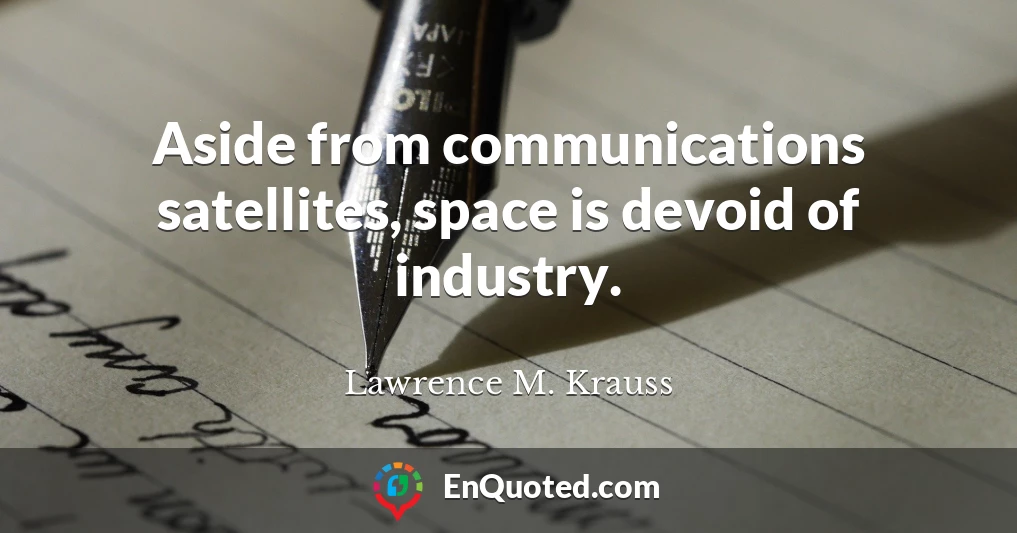 Aside from communications satellites, space is devoid of industry.