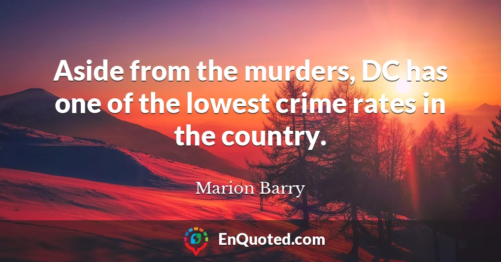 Aside from the murders, DC has one of the lowest crime rates in the country.