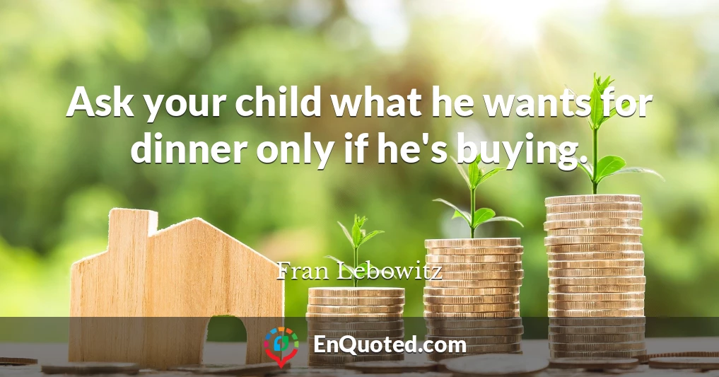 Ask your child what he wants for dinner only if he's buying.