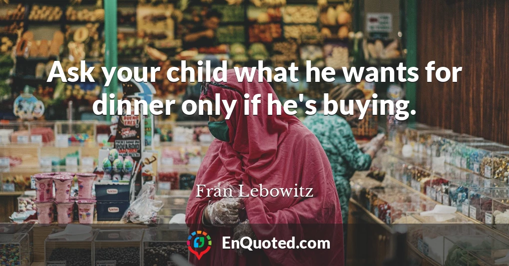 Ask your child what he wants for dinner only if he's buying.