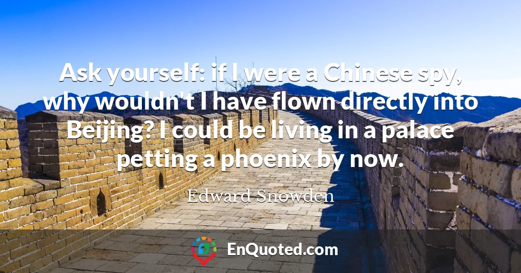 Ask yourself: if I were a Chinese spy, why wouldn't I have flown directly into Beijing? I could be living in a palace petting a phoenix by now.