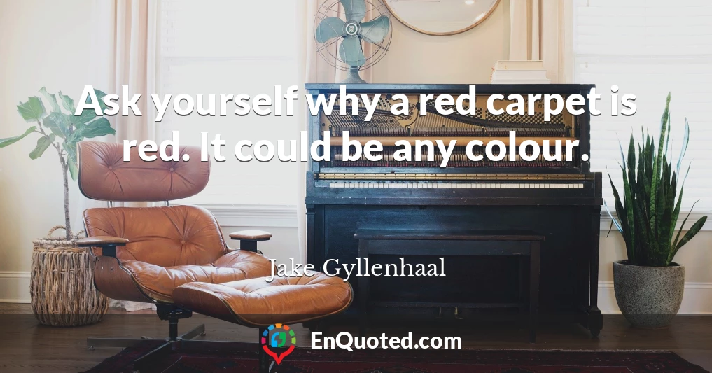 Ask yourself why a red carpet is red. It could be any colour.