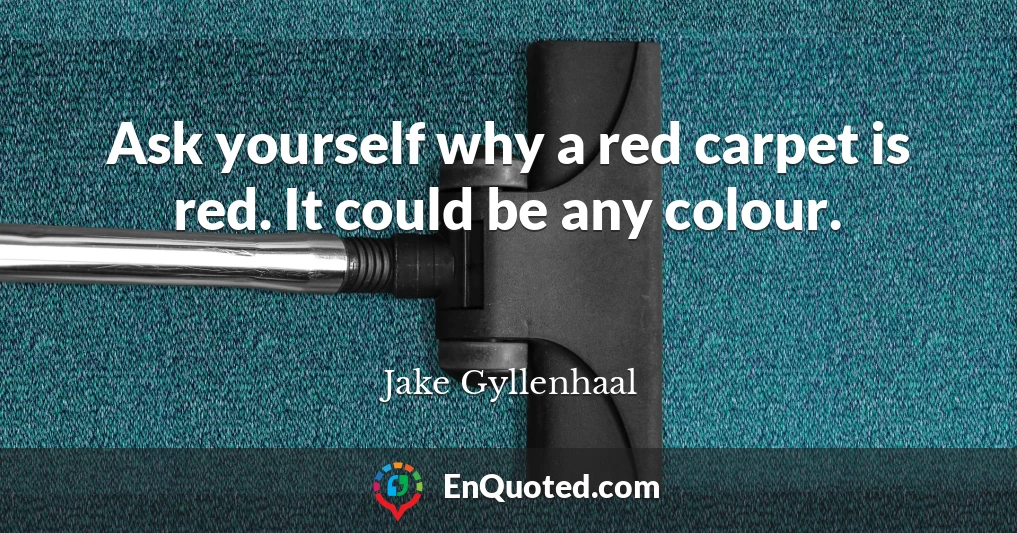 Ask yourself why a red carpet is red. It could be any colour.