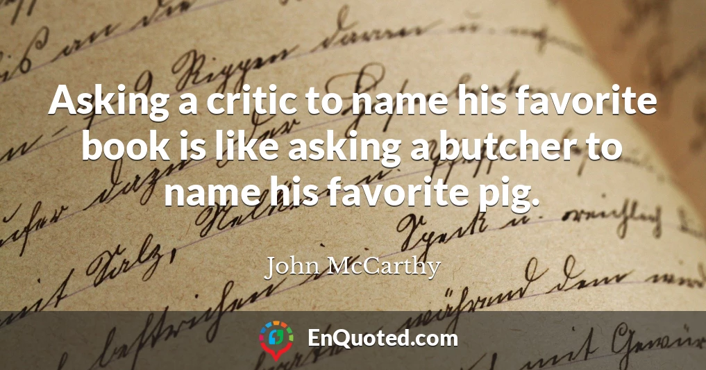 Asking a critic to name his favorite book is like asking a butcher to name his favorite pig.