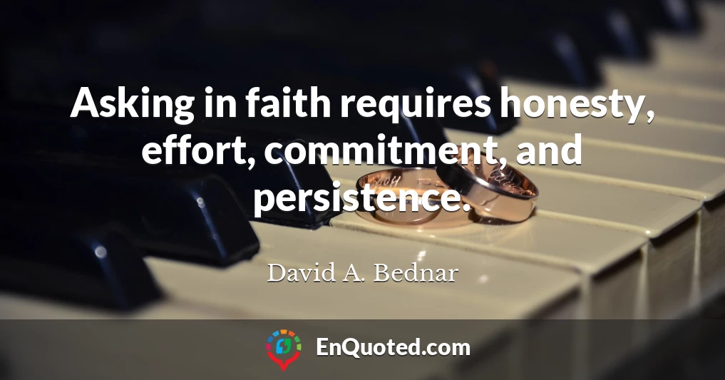 Asking in faith requires honesty, effort, commitment, and persistence.