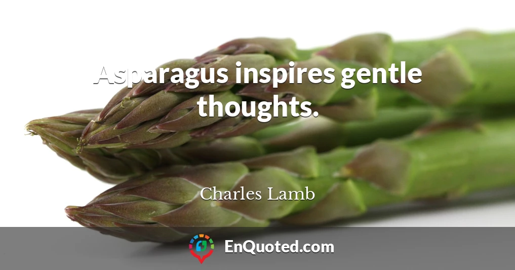 Asparagus inspires gentle thoughts.