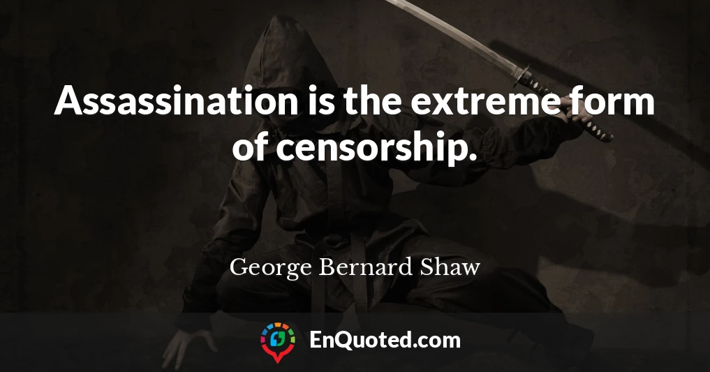 Assassination is the extreme form of censorship.