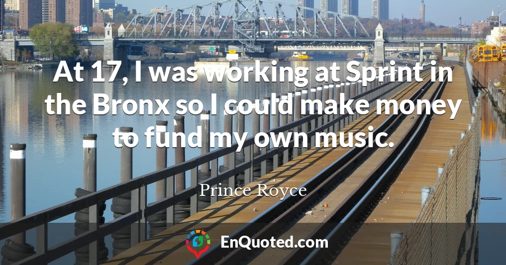 At 17, I was working at Sprint in the Bronx so I could make money to fund my own music.