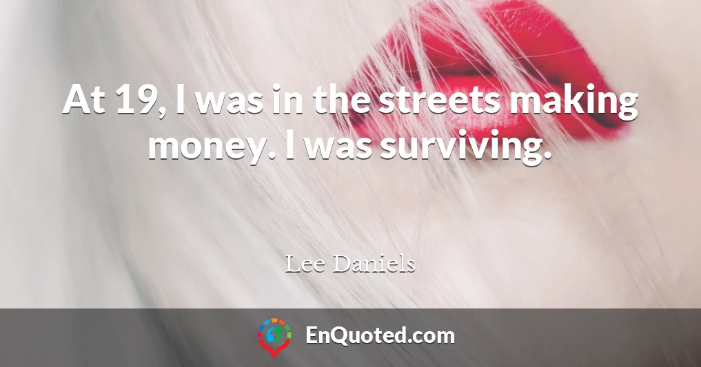 At 19, I was in the streets making money. I was surviving.