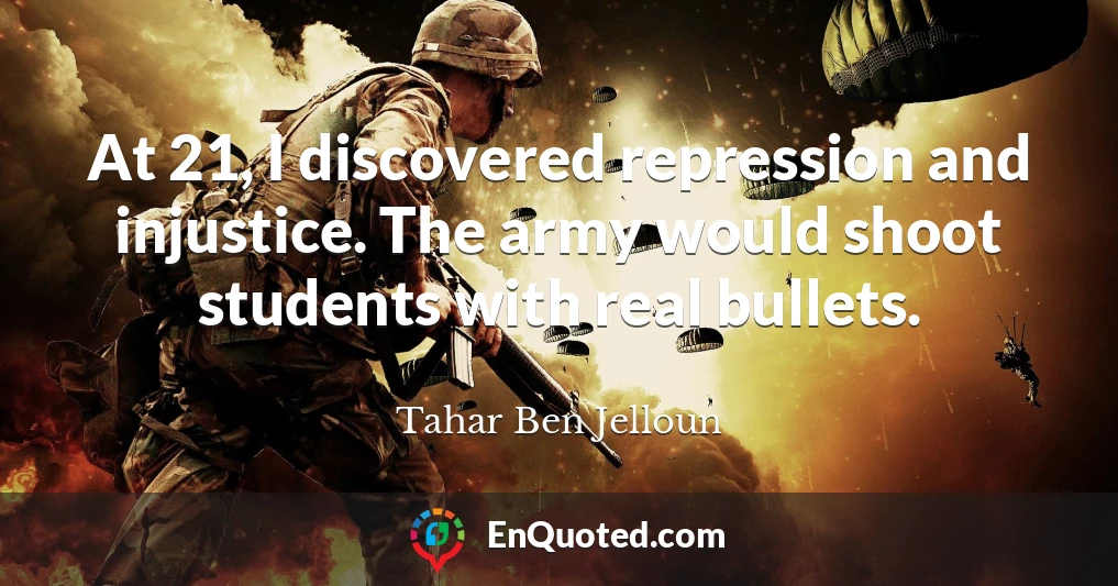 At 21, I discovered repression and injustice. The army would shoot students with real bullets.