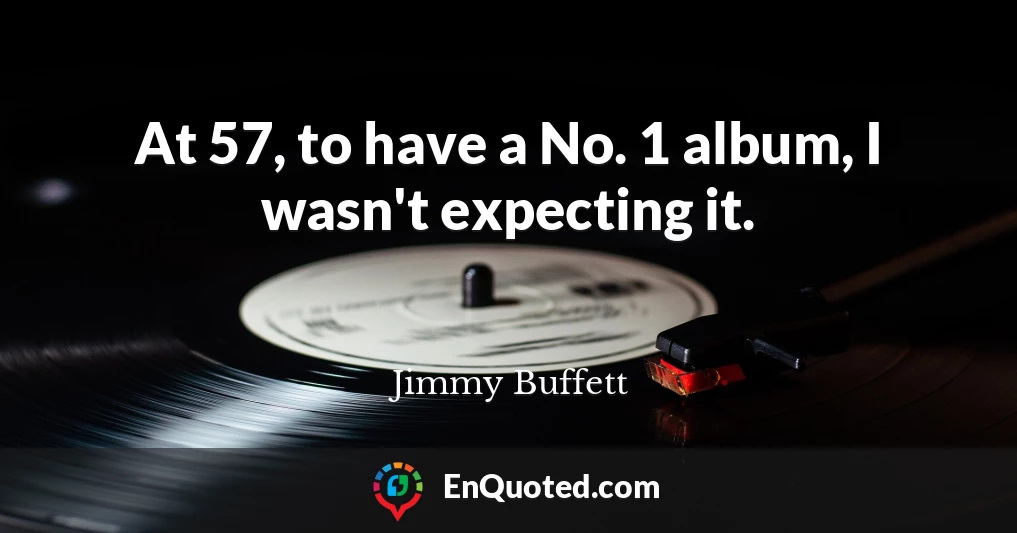 At 57, to have a No. 1 album, I wasn't expecting it.