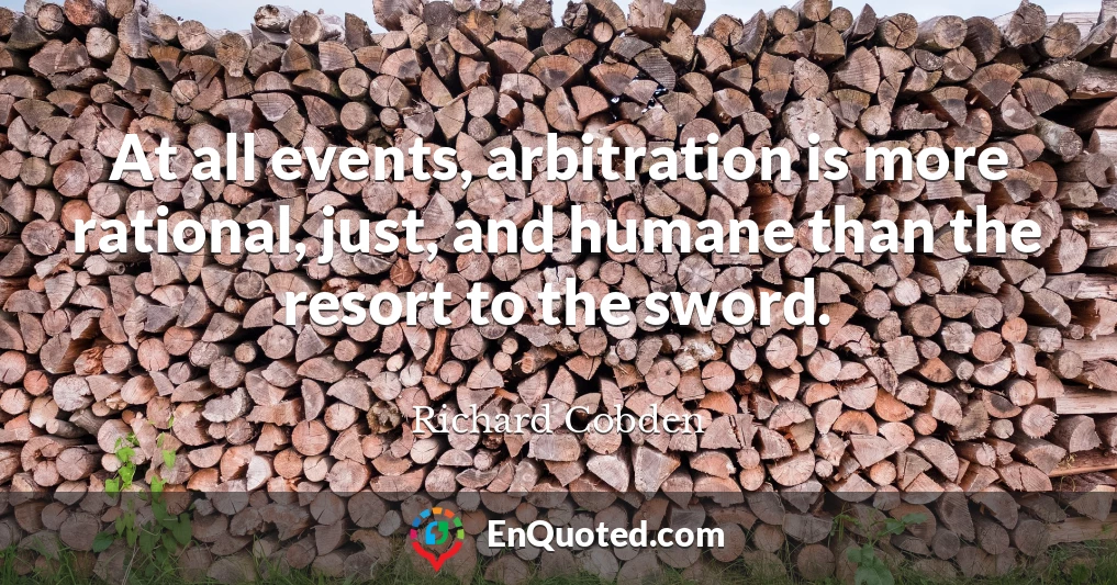 At all events, arbitration is more rational, just, and humane than the resort to the sword.