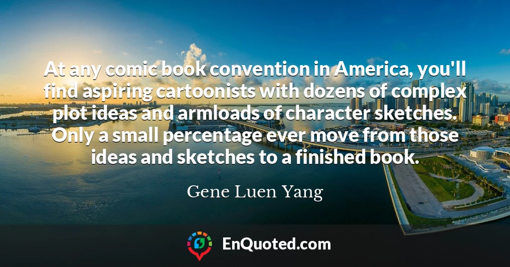 At any comic book convention in America, you'll find aspiring cartoonists with dozens of complex plot ideas and armloads of character sketches. Only a small percentage ever move from those ideas and sketches to a finished book.