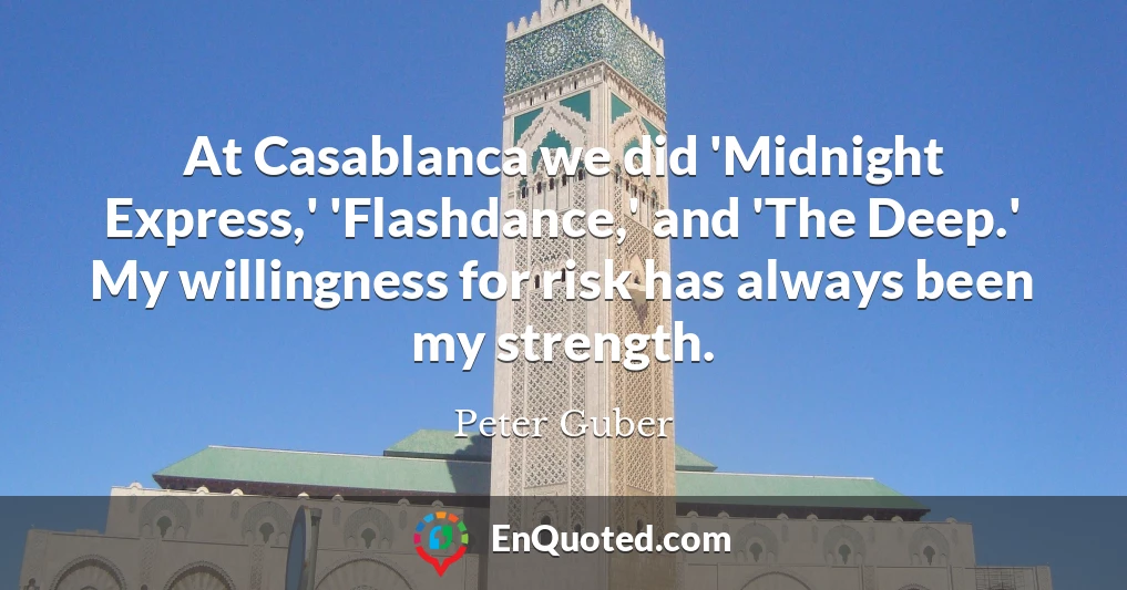 At Casablanca we did 'Midnight Express,' 'Flashdance,' and 'The Deep.' My willingness for risk has always been my strength.