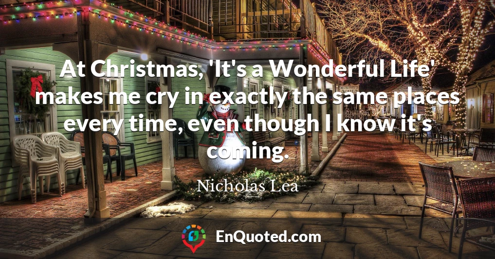 At Christmas, 'It's a Wonderful Life' makes me cry in exactly the same places every time, even though I know it's coming.