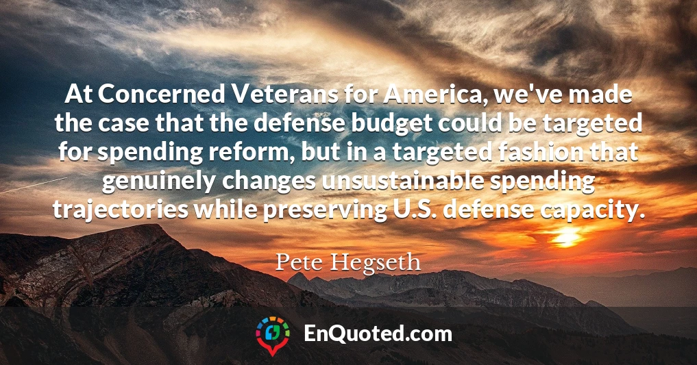 At Concerned Veterans for America, we've made the case that the defense budget could be targeted for spending reform, but in a targeted fashion that genuinely changes unsustainable spending trajectories while preserving U.S. defense capacity.