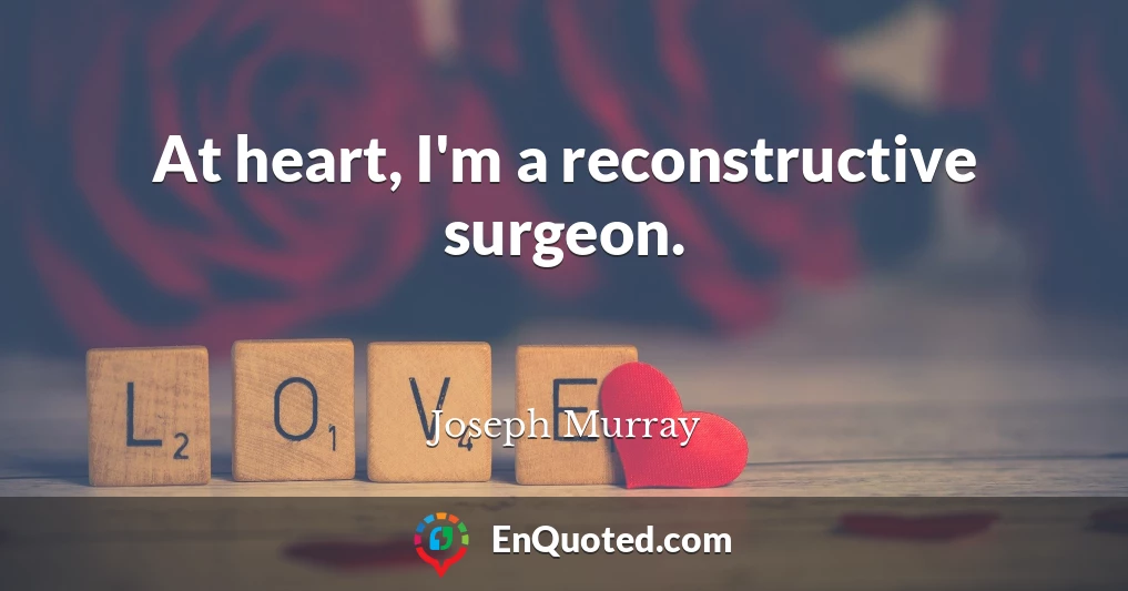 At heart, I'm a reconstructive surgeon.